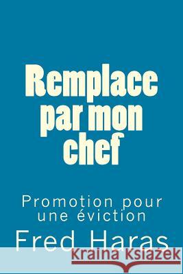 Remplace par mon chef: Promotion pour une éviction Haras, Fred 9781533058201 Createspace Independent Publishing Platform - książka