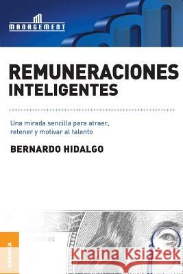 Remuneraciones Inteligentes: Una mirada sencilla para atraer, retener y motivar al talento Hidalgo, Bernardo 9789506416027 Ediciones Granica, S.A. - książka