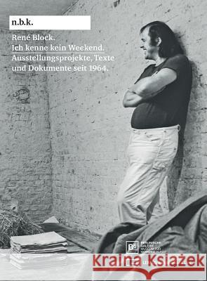 René Block: Ich Kenne Kein Weekend: Schriften Und Dokumente Seit 1964 Babias, Marius 9783863358112 Verlag der Buchhandlung Walther Konig,Germany - książka