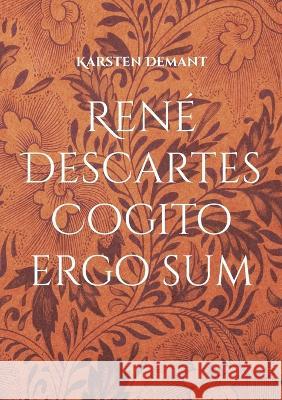 Ren? Descartes Cogito ergo sum: Ausarbeitungen seiner philosophischen Werke Karsten Demant 9783756858682 Books on Demand - książka