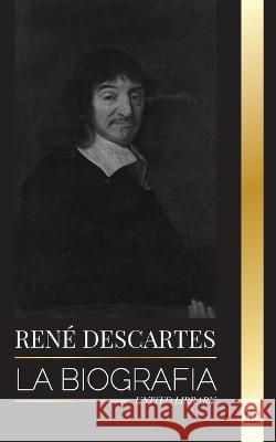 Ren? Descartes: La biograf?a de un fil?sofo, matem?tico, cient?fico y cat?lico laico franc?s United Library 9789493311923 United Library - książka