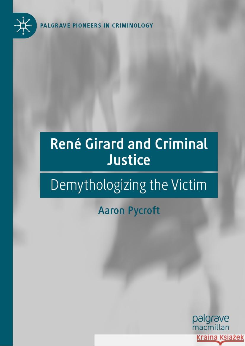 Ren? Girard and Criminal Justice: Demythologizing the Victim Aaron Pycroft 9783031824708 Palgrave MacMillan - książka