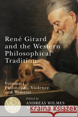 Ren? Girard and the Western Philosophical Tradition, Volume 1: Philosophy, Violence, and Mimesis Andreas Wilmes George A. Dunn 9781611864953 Michigan State University Press - książka
