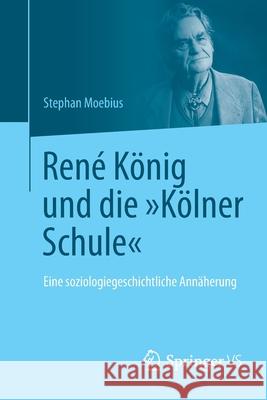 René König Und Die Kölner Schule: Eine Soziologiegeschichtliche Annäherung Moebius, Stephan 9783658081812 Springer vs - książka