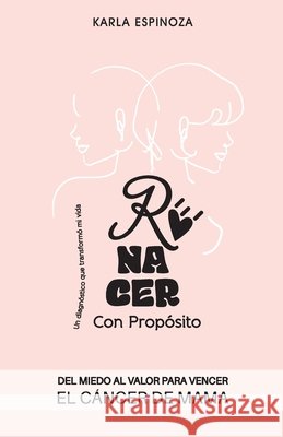 Renacer con propósito: Del miedo al valor para vencer el cáncer de mama Karla Espinoza 9798325360916 Independently Published - książka