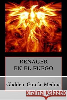 renacer en el fuego Medina, Glidden Garcia 9781533554536 Createspace Independent Publishing Platform - książka