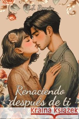 Renaciendo Después de Ti Liliana Román de Gonzaléz, Joaquín Gonzaléz Román, L J Román 9798325842597 Independently Published - książka
