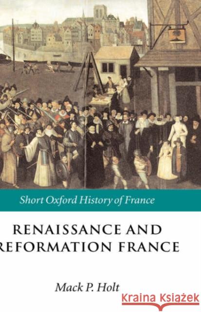 Renaissance and Reformation France: 1500-1648 Holt, Mack P. 9780198731665 Oxford University Press - książka