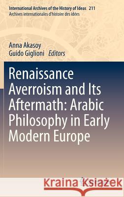 Renaissance Averroism and Its Aftermath: Arabic Philosophy in Early Modern Europe Anna Akasoy, Guido Giglioni 9789400752399 Springer - książka