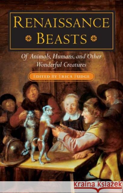 Renaissance Beasts: Of Animals, Humans, and Other Wonderful Creatures Erica Fudge 9780252028809 University of Illinois Press - książka