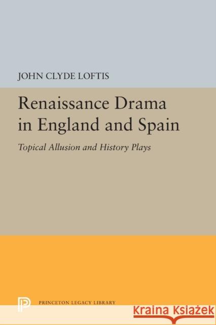Renaissance Drama in England and Spain: Topical Allusion and History Plays John Clyde Loftis 9780691609744 Princeton University Press - książka