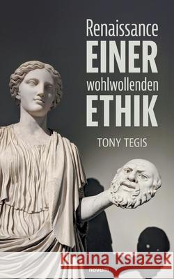 Renaissance einer wohlwollenden Ethik Tegis, Tony 9783711612281 Novum - książka