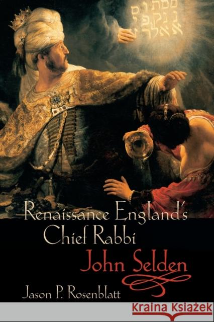 Renaissance England's Chief Rabbi: John Selden Jason P. Rosenblatt 9780199234301 OXFORD UNIVERSITY PRESS - książka