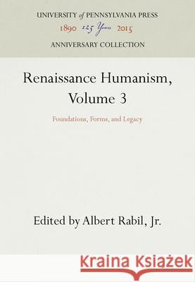Renaissance Humanism, Volume 3: Foundations, Forms, and Legacy Albert Rabi 9780812280654 University of Pennsylvania Press - książka
