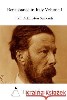 Renaissance in Italy Volume I John Addington Symonds The Perfect Library 9781512279535 Createspace - książka