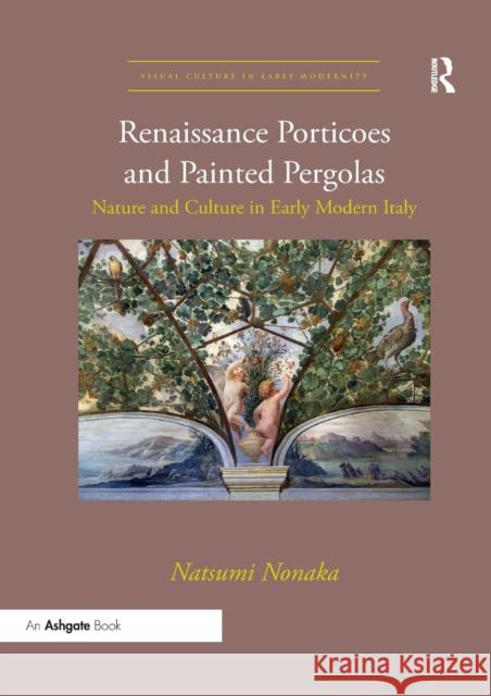 Renaissance Porticoes and Painted Pergolas: Nature and Culture in Early Modern Italy Natsumi Nonaka 9780367334130 Routledge - książka