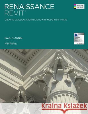 Renaissance Revit: Creating Classical Architecture with Modern Software (Color Edition) MR Paul F. Aubin 9781492976592 Createspace - książka