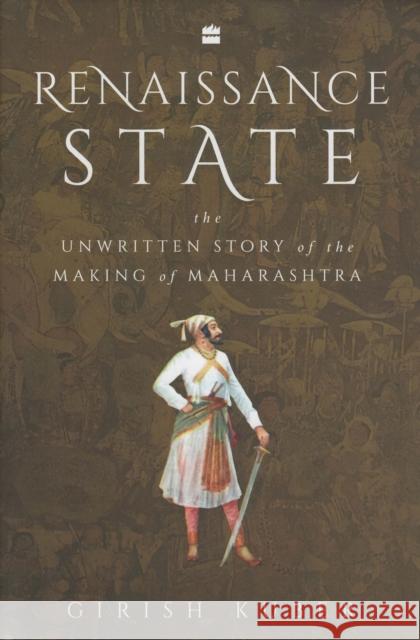 Renaissance State: The Unwritten Story of the Making of Maharashtra Girish Kuber 9789390327393 HarperCollins India - książka