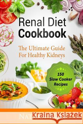 Renal Diet Cookbook: The Ultimate Guide For Healthy Kidneys - 150 Slow Cooker Recipes Wake, Nathan 9781983897023 Createspace Independent Publishing Platform - książka