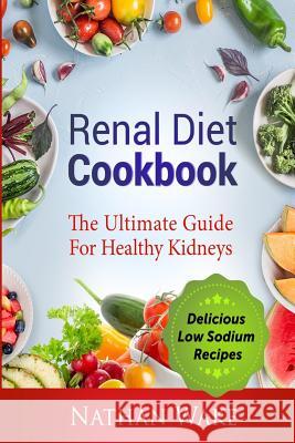 Renal Diet Cookbook: The Ultimate Guide for Healthy Kidneys - Delicious Low Sodium Recipes Nathan Wake 9781973908753 Createspace Independent Publishing Platform - książka