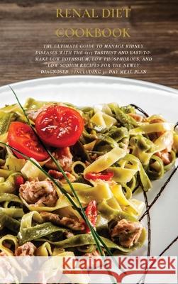 Renal Diet Cookbook: The Ultimate Guide To Manage Kidney Diseases With The +125 Tastiest and Easy-To-Make Low Potassium, Low Phosphorous, A Evelyn Myers 9781802513929 Evelyn Myers - książka