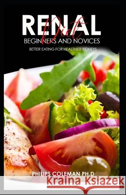 Renal Diet for Beginners and Novices: Better eating for healthier kidneys Coleman Ph. D., Philips 9798501344532 Independently Published - książka