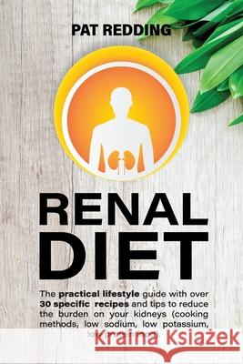 Renal Diet: The practical lifestyle guide with over 30 specific recipes and tips to reduce the burden on your kidneys (cooking met Pat Redding 9781801149921 Amplitudo Ltd - książka