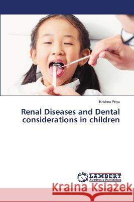 Renal Diseases and Dental considerations in children Krishna Priya 9786205640968 LAP Lambert Academic Publishing - książka