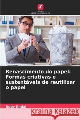 Renascimento do papel: Formas criativas e sustent?veis de reutilizar o papel Ruby Jindal 9786207892341 Edicoes Nosso Conhecimento - książka