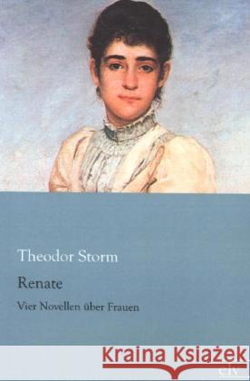 Renate : Vier Novellen über Frauen Storm, Theodor 9783862677290 Europäischer Literaturverlag - książka