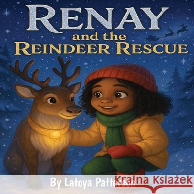 Renay and the Reindeer Rescue: A Magical Christmas Story About Bravery, Kindness, and Believing in Yourself Latoya Patterson 9781997884033 Portland Publishers - książka