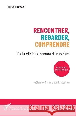 Rencontrer, regarder, comprendre: De la clinique comme d'un regard Herv? Cochet Nathalie Van Landeghem 9782336635330 Editions L'Harmattan - książka