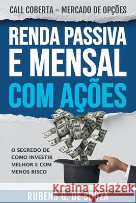 RENDA PASSIVA E MENSAL COM AÇÕES. O segredo de como investir melhor e com menos risco.: Call Coberta - Mercado de Opções de Souza, Rubens Gonçalves 9786500002003 Rubens Goncalves de Souza - książka