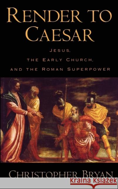 Render to Caesar: Jesus, the Early Church, and the Roman Superpower Bryan, Christopher 9780195183344 Oxford University Press, USA - książka