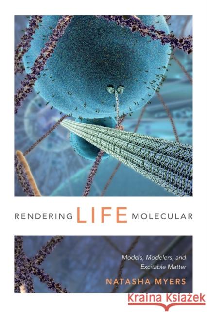 Rendering Life Molecular: Models, Modelers, and Excitable Matter Natasha Myers 9780822358787 Duke University Press - książka