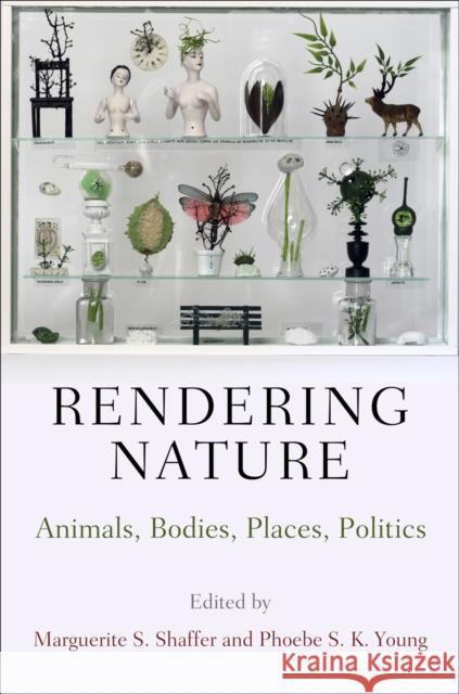 Rendering Nature: Animals, Bodies, Places, Politics  9780812247251 University of Pennsylvania Press - książka