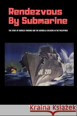 Rendezvous By Submarine: The Story of Charles Parsons and the Guerrilla-Soldiers in the Philippines Travis Ingham 9780359051946 Lulu.com - książka