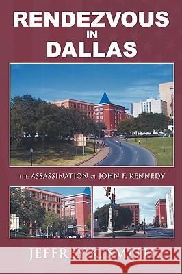 Rendezvous in Dallas: The Assassination of John F. Kennedy Smith, Jeffrey K. 9781438935645 Authorhouse - książka