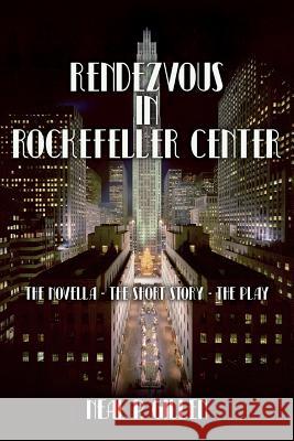 Rendezvous in Rockefeller Center: The Novella - The Short Story - The Play Neal P. Gillen 9781976016400 Createspace Independent Publishing Platform - książka