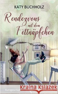 Rendezvous mit dem Fettnäpfchen: Kurzgeschichten die das Leben schreibt! Buchholz, Katy 9783740753481 Twentysix - książka