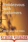 Rendezvous with customers: What wins but hides Rajgopalachary, C. 9781798027127 Independently Published