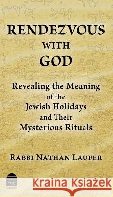 Rendezvous with God: Revealing the Meaning of the Jewish Holidays and Their Mysterious Rituals Rabbi Nathan Laufer 9781592644551 Toby Press Ltd - książka