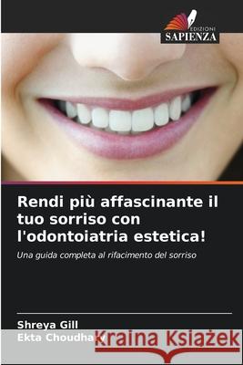 Rendi pi? affascinante il tuo sorriso con l'odontoiatria estetica! Shreya Gill Ekta Choudhary 9786202453264 Edizioni Sapienza - książka