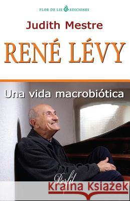 Rene Levy: Una Vida Macrobiótica Mestre, Judith 9781518624766 Createspace Independent Publishing Platform - książka