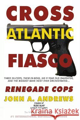 Renegade Cops: Cross Atlantic Fiasco John a. Andrews 9780984898046 Btweyl - książka