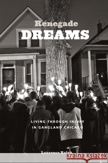 Renegade Dreams: Living Through Injury in Gangland Chicago Laurence Ralph 9780226032719 University of Chicago Press - książka