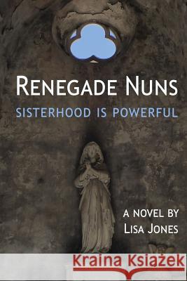 Renegade Nuns: Sisterhood is Powerful Jones, Lisa 9780982654453 Verbal Construction - książka