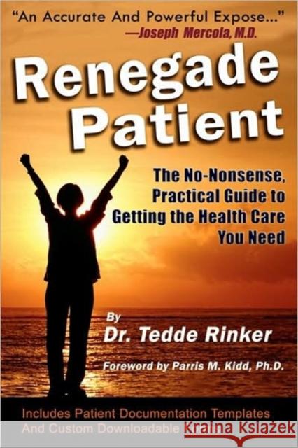 Renegade Patient: The No-Nonsense, Practical Guide to Getting the Health Care You Need Tedde Rinke Julie Byer Parris M. Kidd 9780976379775 Biomed Publishing Group - książka