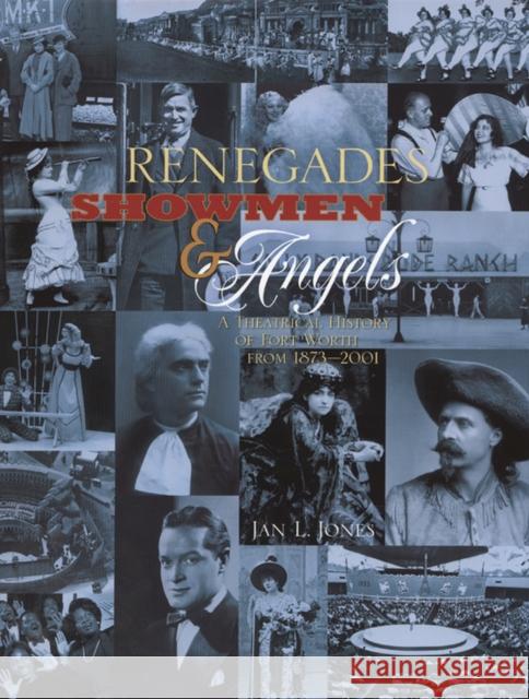 Renegades, Showmen & Angels: A Theatrical History of Fort Worth, 1873-2001 Jones, Jan L. 9780875653181 Texas Christian University Press - książka