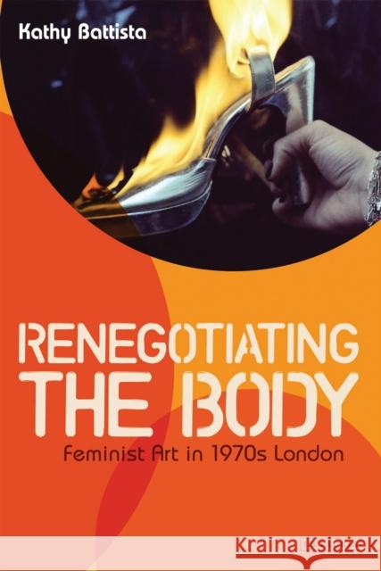 Renegotiating the Body: Feminist Art in 1970s London Battista, Kathy 9781848859616  - książka